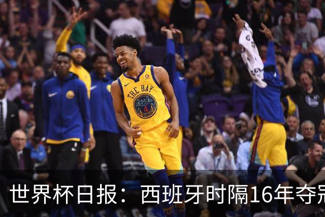 世界杯日报：西班牙时隔16年夺冠 英格兰球员责怪图赫尔