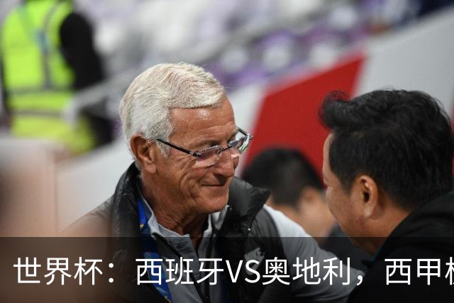 世界杯：西班牙VS奥地利，西甲极致传控硬刚德甲疯抢，奥地利能否再造冷门奇迹？比分预测