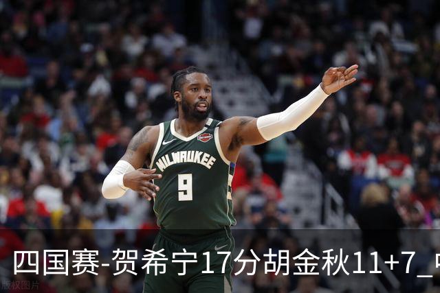 四国赛-贺希宁17分胡金秋11+7 中国男篮首战轻取喀麦隆