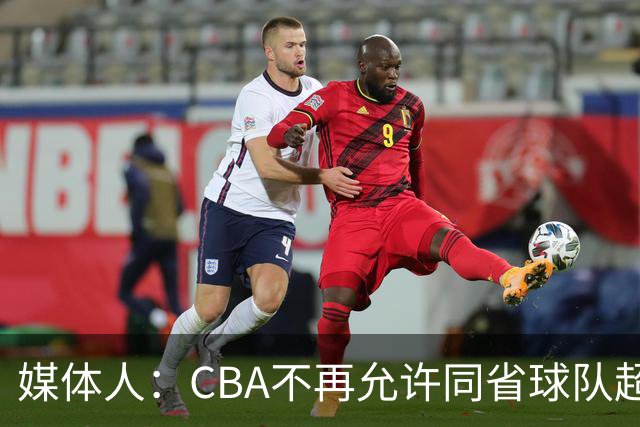 媒体人：CBA不再允许同省球队超过三支 但拥有单列市的省份除外