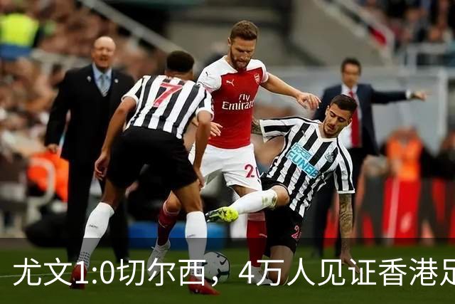 尤文1:0切尔西，4万人见证香港足球“炫富局”昨晚启德体育园沸腾了