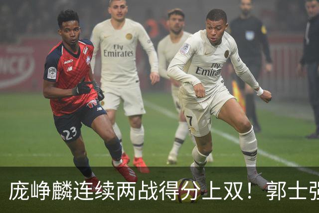 庞峥麟连续两战得分上双！郭士强为何严格控制出场时间？