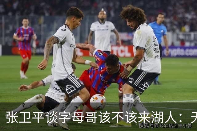 张卫平谈字母哥该不该来湖人：无所谓 我是东契奇粉丝 他不动就行