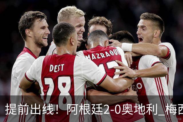 提前出线！阿根廷2-0奥地利 梅西失点+双响18球加冕世界杯射手王