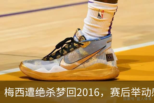 梅西遭绝杀梦回2016，赛后举动感人，2030再战