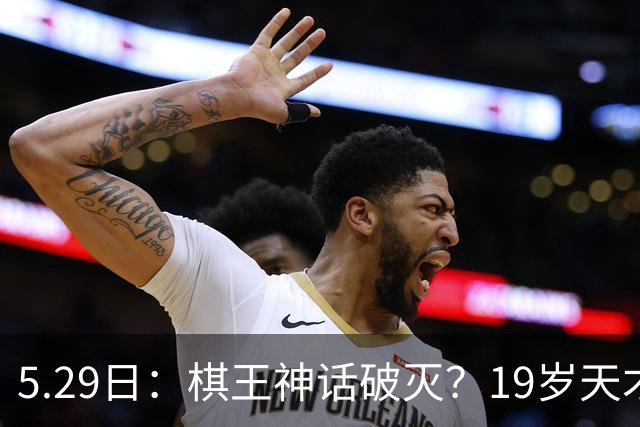 5.29日：棋王神话破灭？19岁天才击败卡尔森，时代要变天？