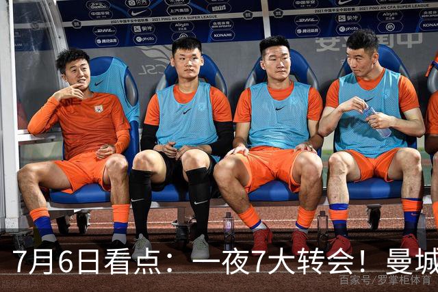 7月6日看点：一夜7大转会！曼城1.16亿创纪录，渣叔接手德国队，英超意甲西甲大洗牌