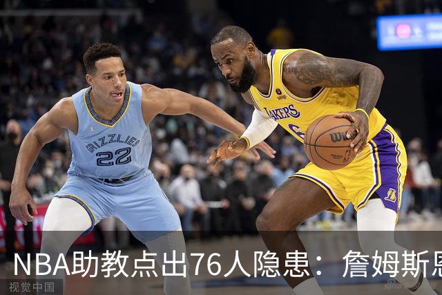 NBA助教点出76人隐患：詹姆斯恩比德又老又慢 场面会非常难看